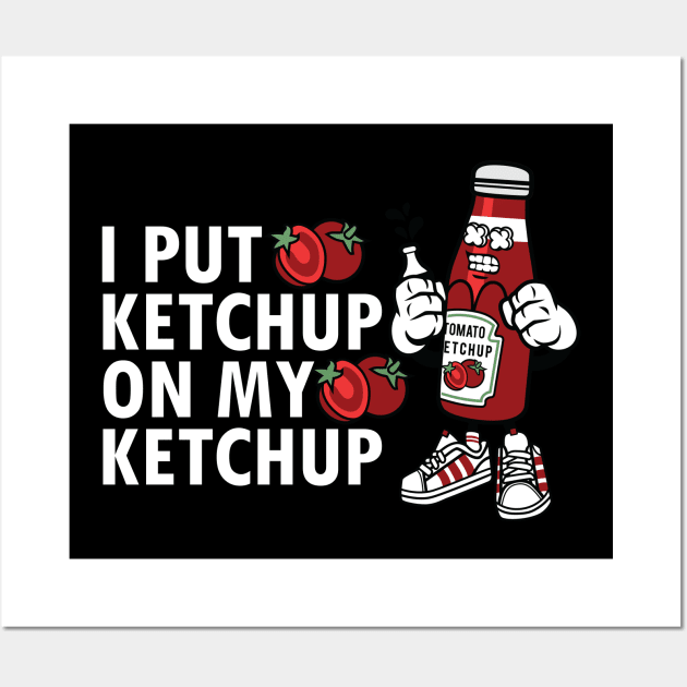 I Put Ketchup On My Ketchup Wall Art by jrsv22